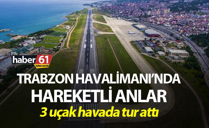 Trabzon Havalimanı'nda hareketli anlar - 3 uçak havada tur attı