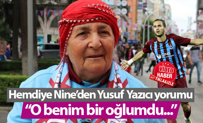 Hemdiye Nine'den Yusuf Yazıcı yorumu: O benim bir oğlumdu