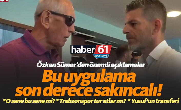 Özkan Sümer: Trabzonspor'daki bu uygulama son derece sakıncalı