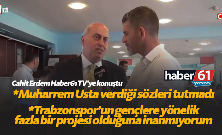 Cahit Erdem: Muharrem Usta verdiği sözü tutmadı