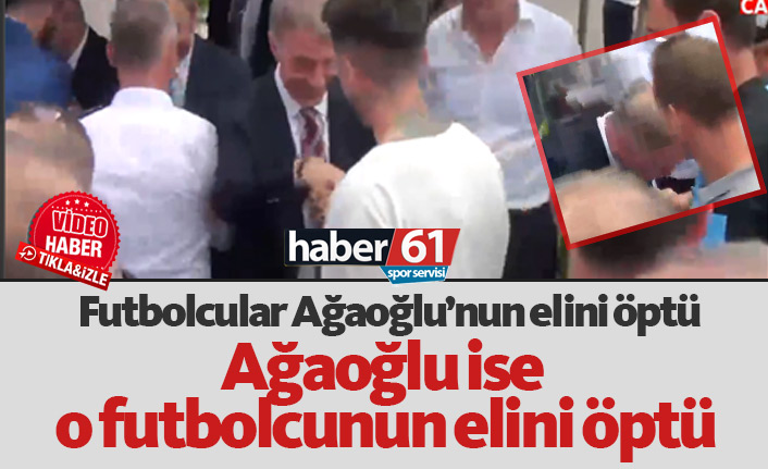 Futbolcular Ağaoğlu'nun elini öptü