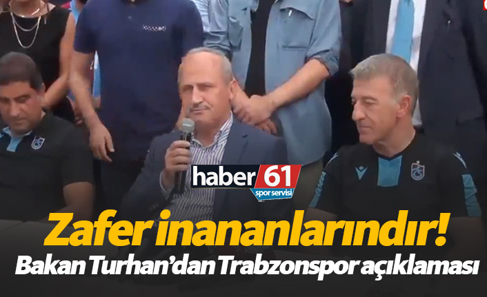 Bakan Turhan'dan Trabzonspor açıklaması: Zafer inananlarındır