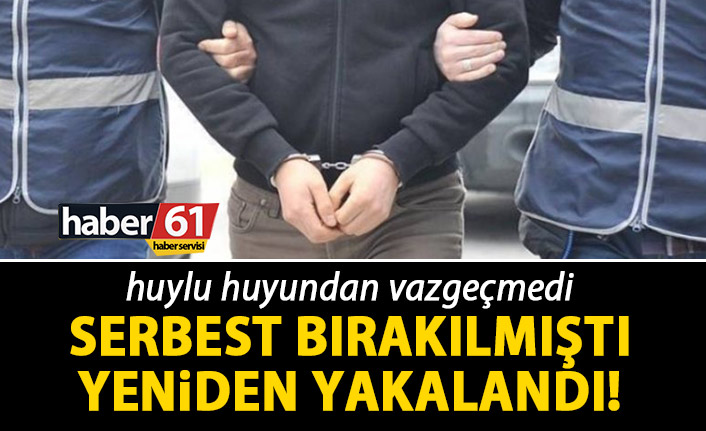 Trabzon'da daha önce yakalanıp serbest bırakılmıştı! Yeniden yakalandı!