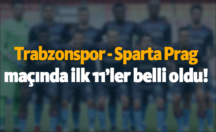 Trabzonspor - Sparta Prag maçında ilk 11'ler belli oldu!