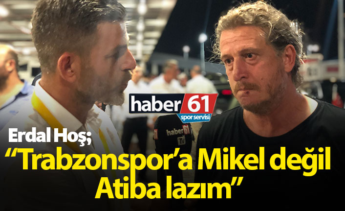 "Trabzonspor'un Mikel'e değil Atiba'ya ihtiyacı var"
