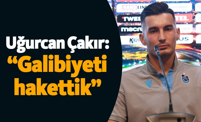Uğurcan Çakır: "Galibiyeti hakettik"