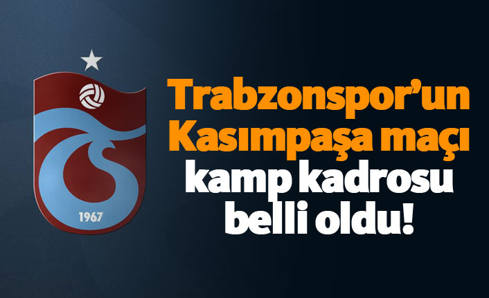 Trabzonspor’un Kasımpaşa Maçı Kamp Kadrosu Açıklandı