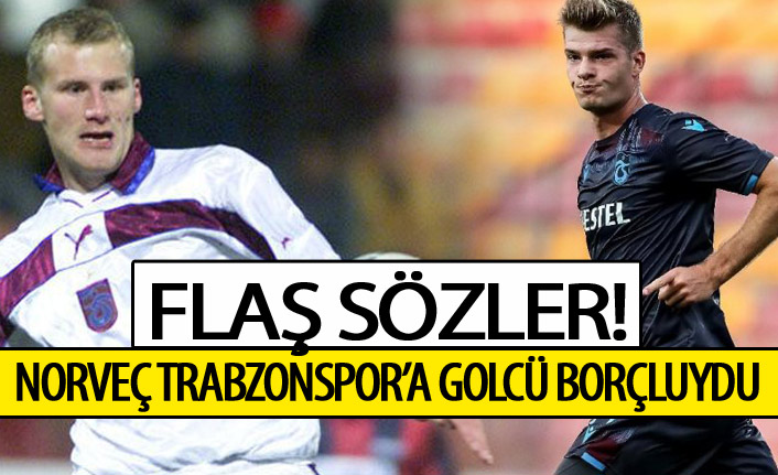 Flaş sözler: Norveç Trabzonspor'a bir golcü borçluydu!