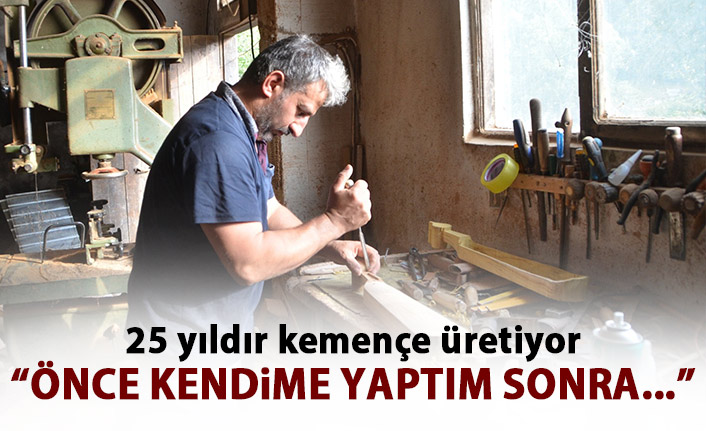  25 yıldır kemençe yapıyor 