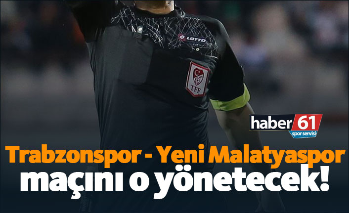 Trabzonspor - Evkur Yeni Malatyaspor maçının hakemi belli oldu!