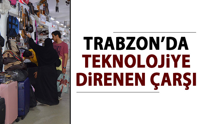 Trabzon'da teknolojiye direnen çarşı