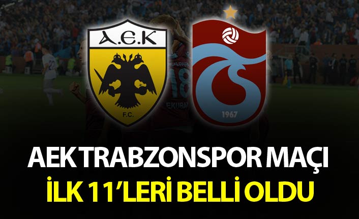 Trabzonspor’un AEK ilk 11’i belli oldu