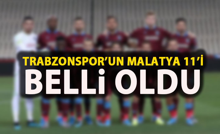 Trabzonspor'un Y.Malatyaspor 11'i belli oldu