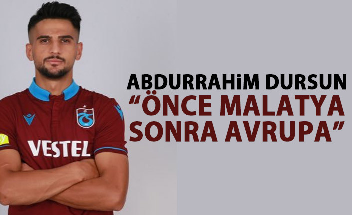 Abdurrahim Dursun: Önce Malatya sonra Avrupa