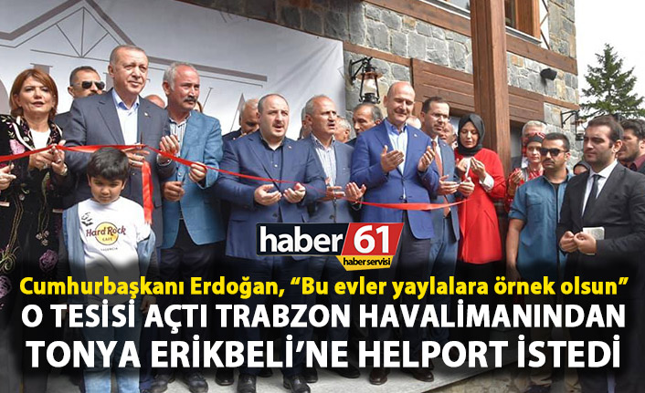 Cumhurbaşkanı Erdoğan, “Bu evler yaylalara örnek olsun”