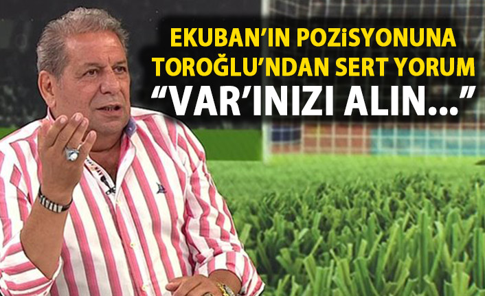 Ekuban’ın pozisyonuna Erman Toroğlu’ndan sert yorum: VAR’ınızı alın…