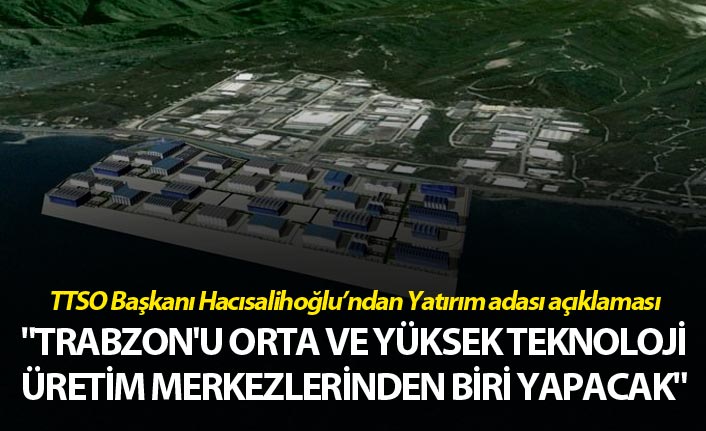 "Trabzon'u ülkemizin orta ve yüksek teknoloji üretim merkezlerinden biri yapacak"