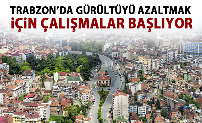 Trabzon'da gürültüyü azaltmak için çalışmalar başladı