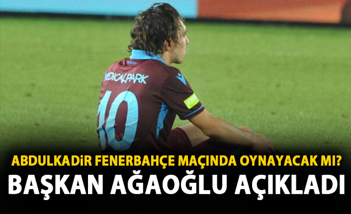 Ağaoğlu açıkladı! Trabzonspor'un yıldızı Abdulkadir Ömür Fenerbahçe Maçında oynayacak mı?