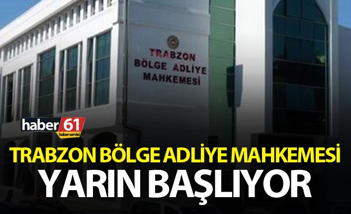 Trabzon Bölge Adliye Mahkemesi başlıyor