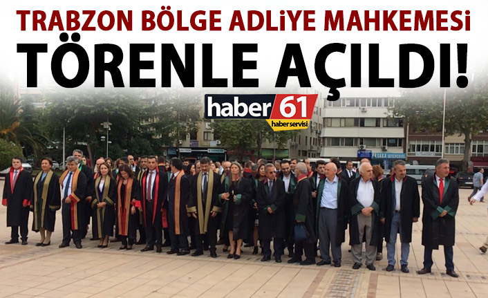 Trabzon Bölge Adliye Mahkemesi törenle açıldı