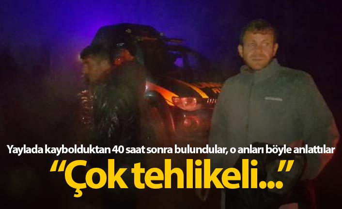 Yaylada kaybolduktan 40 saat sonra bulundular o anları anlattılar