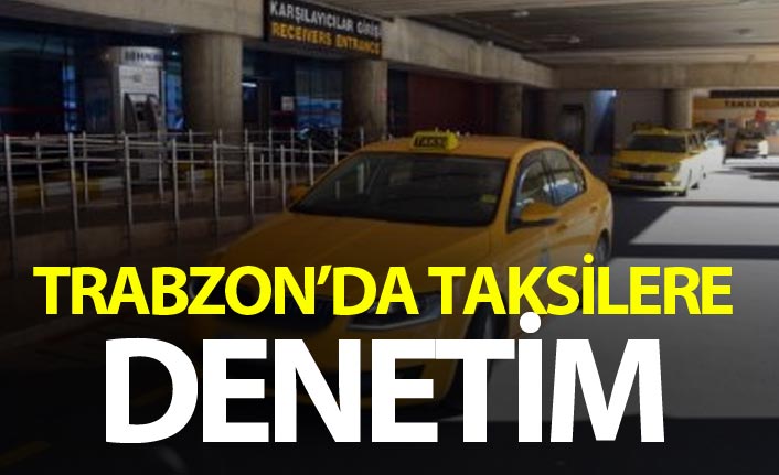 Trabzon'da taksilerde tarife denetimi yapıldı