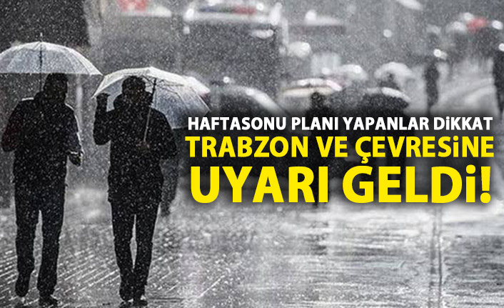 Haftasonu planı yapanlar dikkat! Trabzon'a sağanak uyarısı!