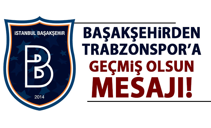 Başakşehir’den Trabzonspor’a geçmiş olsun mesajı