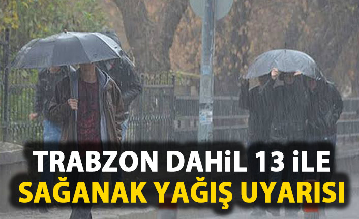 MeteoroloJi Trabzon dahil 13 ili uyardı!