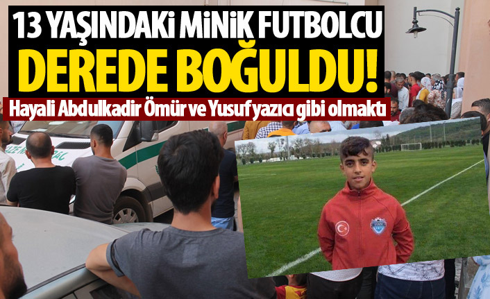 Trabzonspor seçmelerine katılmıştı! 13 yaşındaki minik futbolcu derede boğuldu