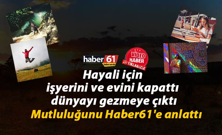 İşyerini evini kapattı dünyayı gezmeye çıktı