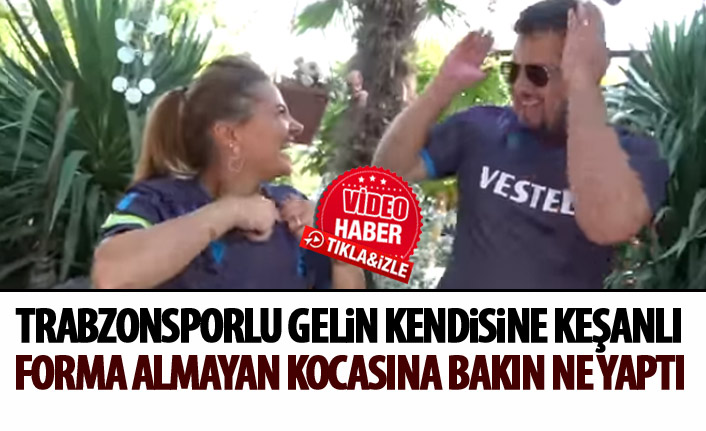 Trabzoonsporlu gelin kendisine keşanlı forma almayan kocasına bakın ne yaptı!