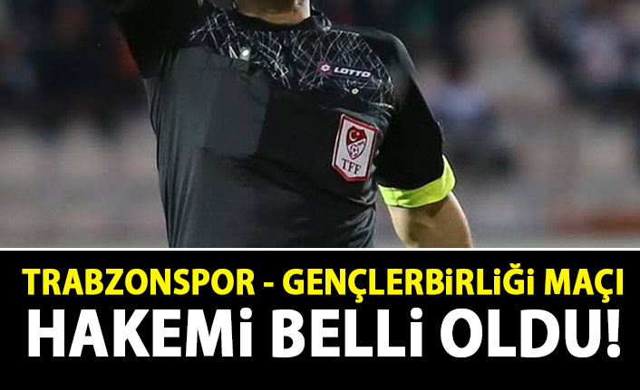 Trabzonspor - Gençlerbirliği maçı hakemi belli oldu