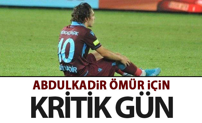 Abdulkadir Ömür için kritik gün!