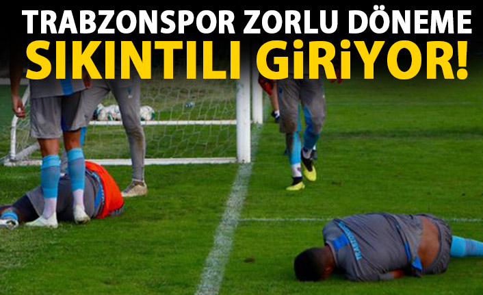 Trabzonspor zorlu döneme sıkıntılı giriyor