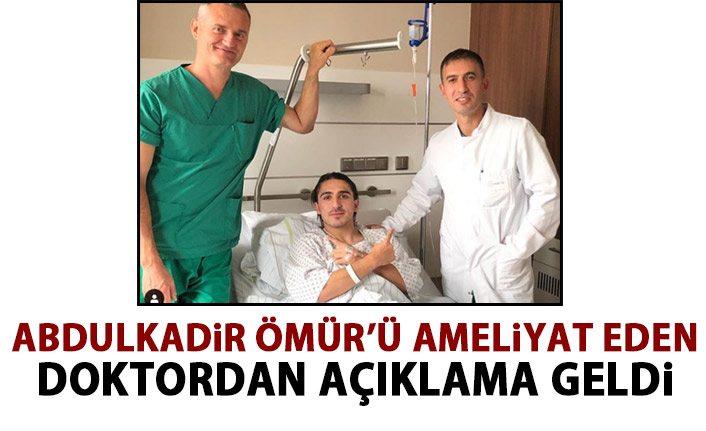 Abdulkadir Ömür'ü ameliyat eden doktordan açıklama geldi