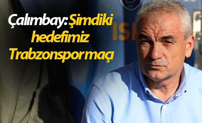 Çalımbay: Hedefimiz Trabzonspor maçı