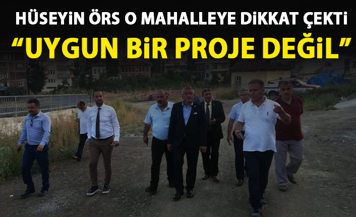 Hüseyin Örs Trabzon'da o mahalleye dikkat çekti: Uygun bir proje değil