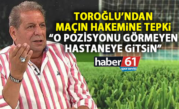 Erman Toroğlu’ndan Trabzonspor maçı hakemine sert peki: Bunu görmeyen hakem hastaneye gitsin