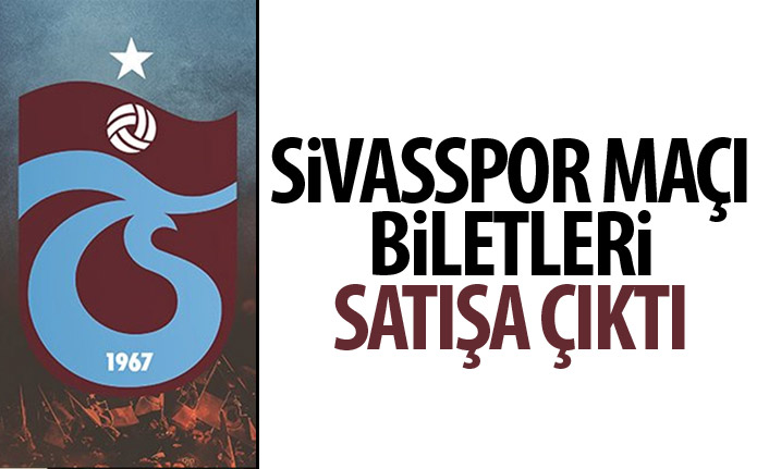 Sivasspor - Trabzonspor maçının biletleri satışa çıktı