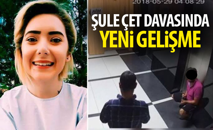 Şule Çet davasında yeni gelişme!