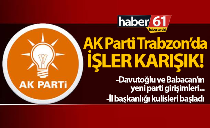 AK Parti Trabzon'da işler karışık. 17.09.2019