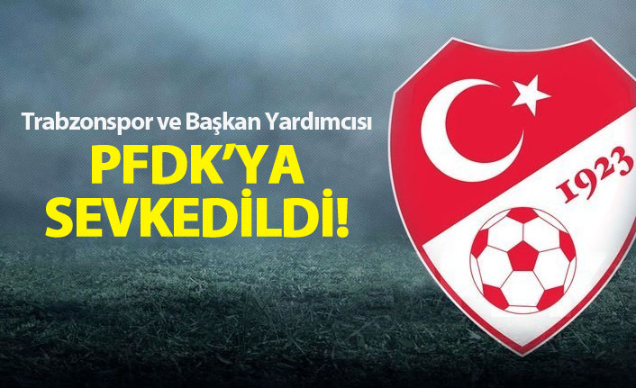 Trabzonspor ve Başkan Yardımcısı PFDK'lık!