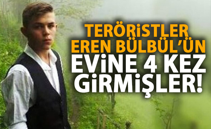 Teröristler Eren Bülbül'ün evine 4 kez girmişler