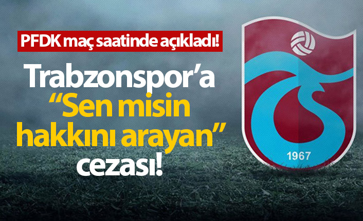 Trabzonspor'a PFDK'dan ceza yağdı. 19 Eylül 2023