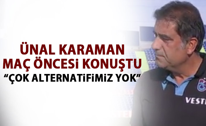 Karaman: Çok alternatifimiz yok...