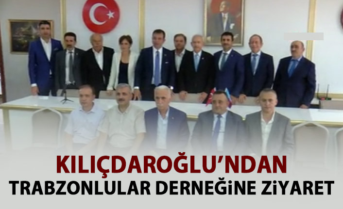 Kılıçdaroğlu'ndan Trabzonlular Derneğine ziyaret