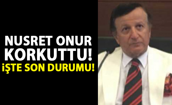 Nusret Onur hastaneye kaldırıldı!
