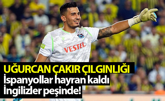 Uğurcan Çakır Çılgınlığı! İspanyolları hayran bıraktı İngilizler peşinde!